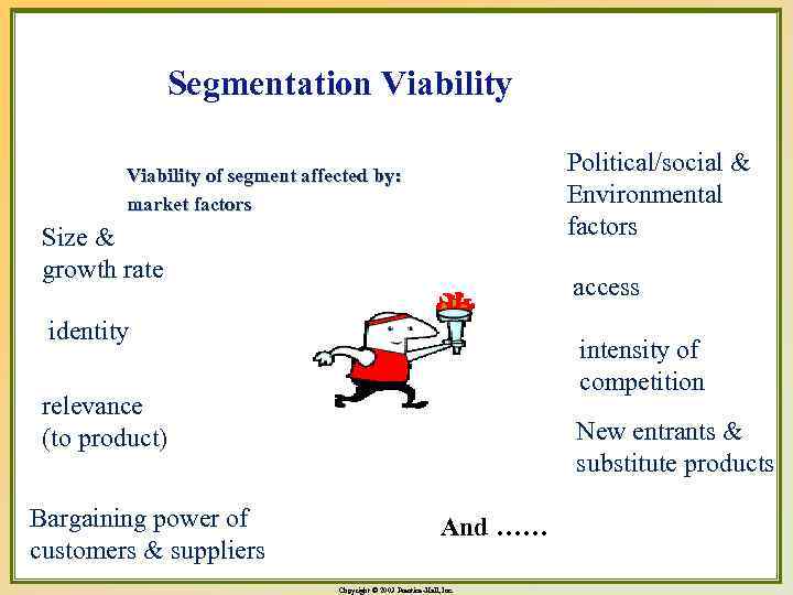 Segmentation Viability Political/social & Environmental factors Viability of segment affected by: market factors Size