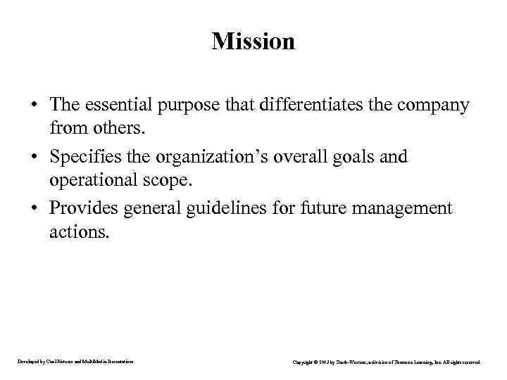 Mission • The essential purpose that differentiates the company from others. • Specifies the