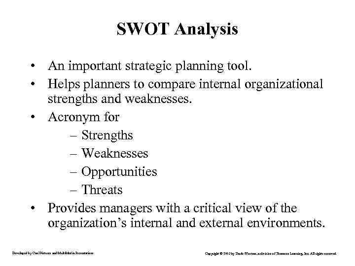 SWOT Analysis • An important strategic planning tool. • Helps planners to compare internal