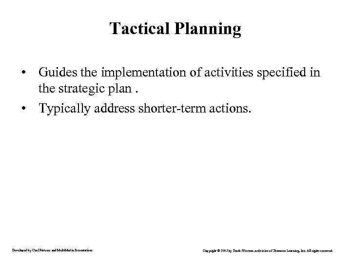 Tactical Planning • Guides the implementation of activities specified in the strategic plan. •