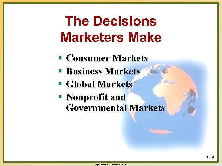 The Decisions Marketers Make § § Consumer Markets Business Markets Global Markets Nonprofit and