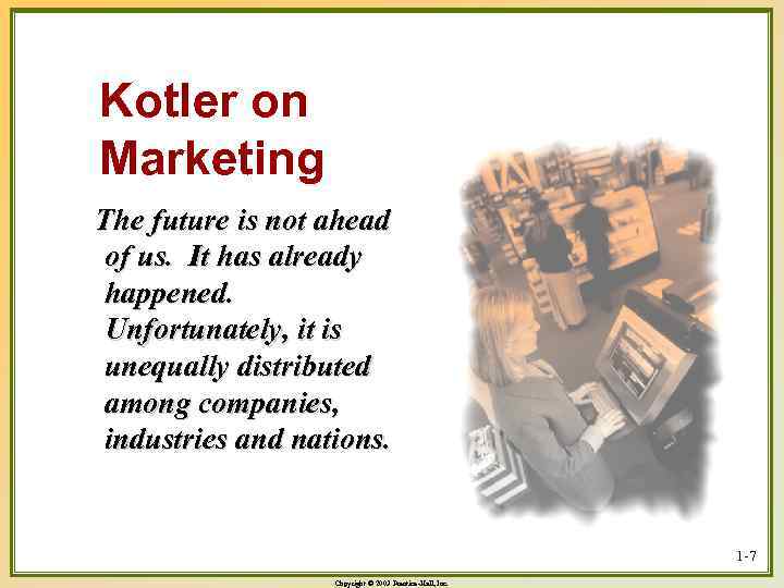 Kotler on Marketing The future is not ahead of us. It has already happened.