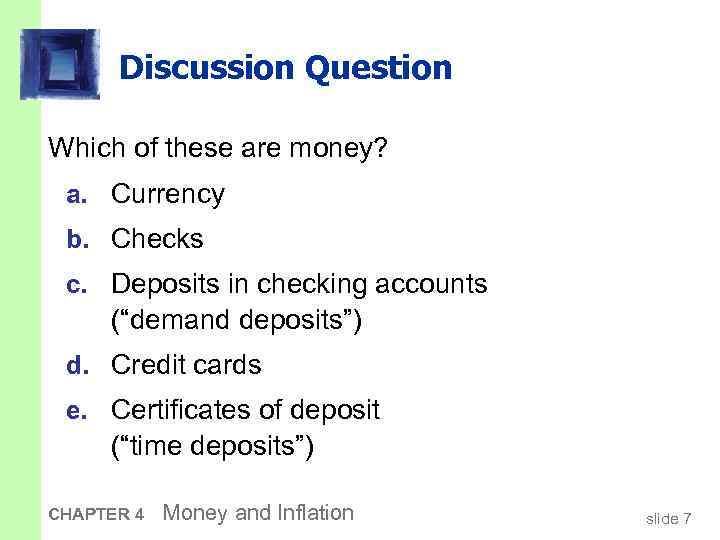 Discussion Question Which of these are money? a. Currency b. Checks c. Deposits in