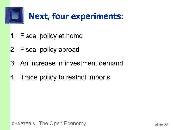 Next, four experiments: 1. Fiscal policy at home 2. Fiscal policy abroad 3. An