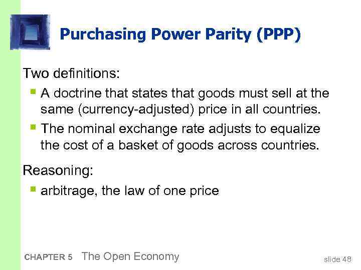 Purchasing Power Parity (PPP) Two definitions: § A doctrine that states that goods must