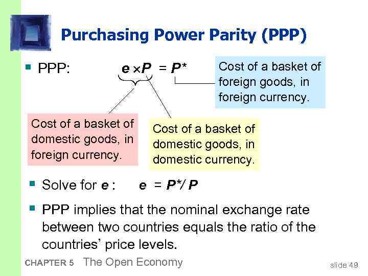 Purchasing Power Parity (PPP) § PPP: e P = P* Cost of a basket