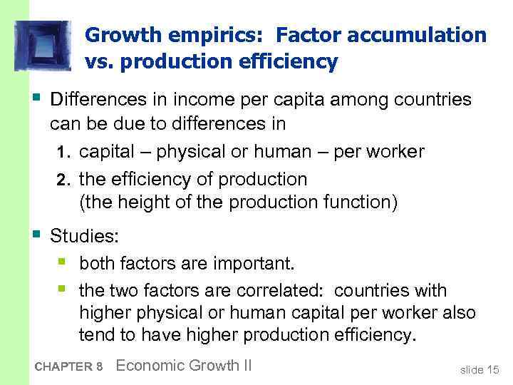 Growth empirics: Factor accumulation vs. production efficiency § Differences in income per capita among
