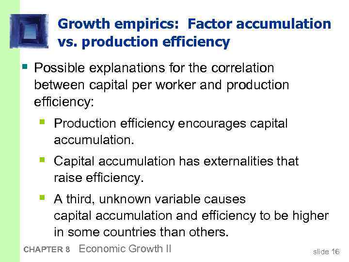 Growth empirics: Factor accumulation vs. production efficiency § Possible explanations for the correlation between