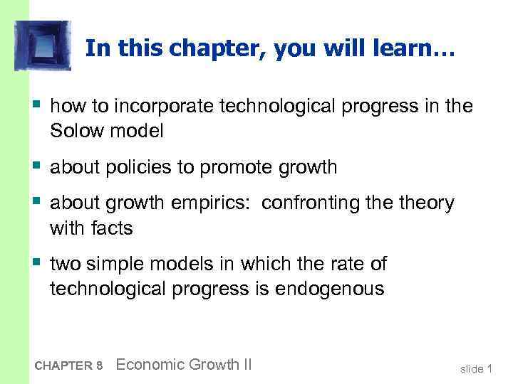 In this chapter, you will learn… § how to incorporate technological progress in the