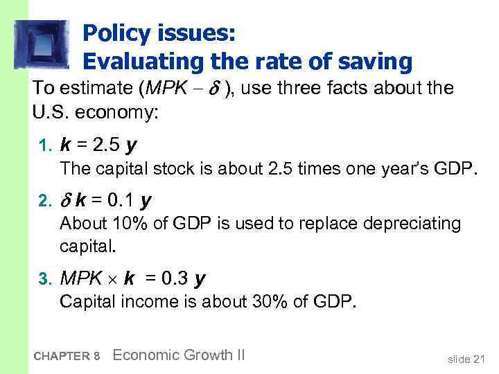 Policy issues: Evaluating the rate of saving To estimate (MPK ), use three facts