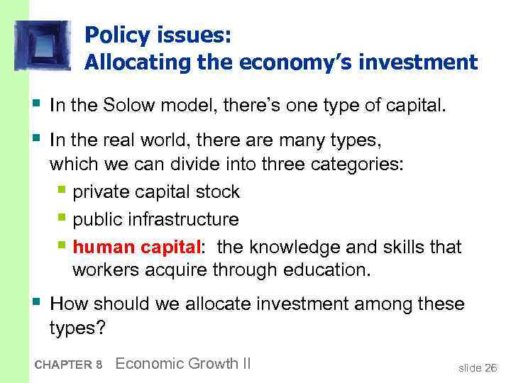 Policy issues: Allocating the economy’s investment § In the Solow model, there’s one type