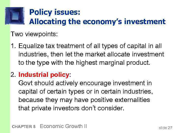 Policy issues: Allocating the economy’s investment Two viewpoints: 1. Equalize tax treatment of all