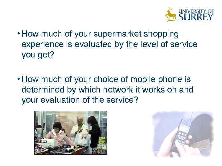  • How much of your supermarket shopping experience is evaluated by the level