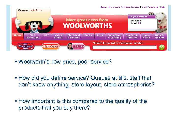  • Woolworth’s: low price, poor service? • How did you define service? Queues