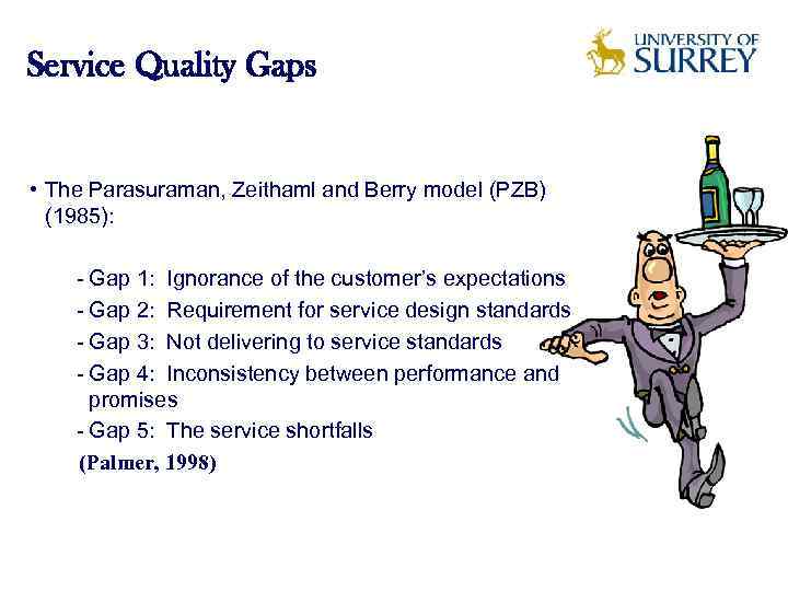 Service Quality Gaps • The Parasuraman, Zeithaml and Berry model (PZB) (1985): Gap 1: