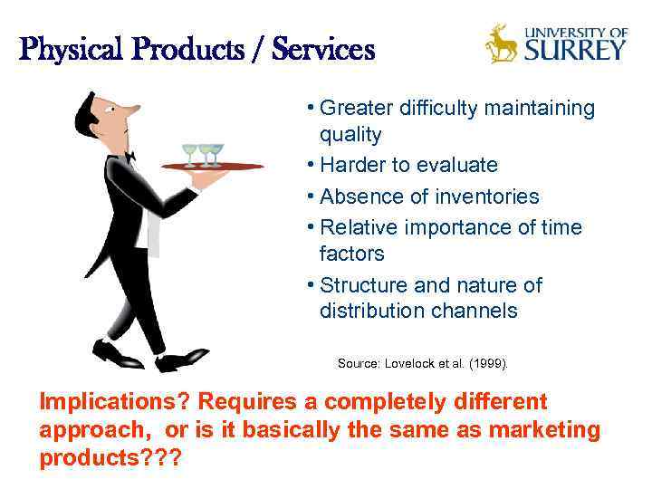 Physical Products / Services • Greater difficulty maintaining quality • Harder to evaluate •