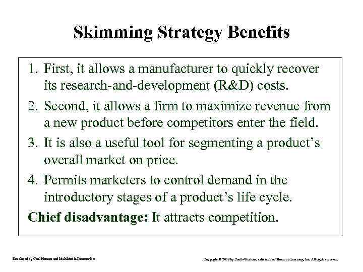 Skimming Strategy Benefits 1. First, it allows a manufacturer to quickly recover its research-and-development