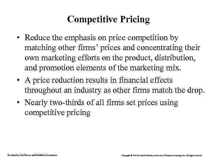 Competitive Pricing • Reduce the emphasis on price competition by matching other firms’ prices