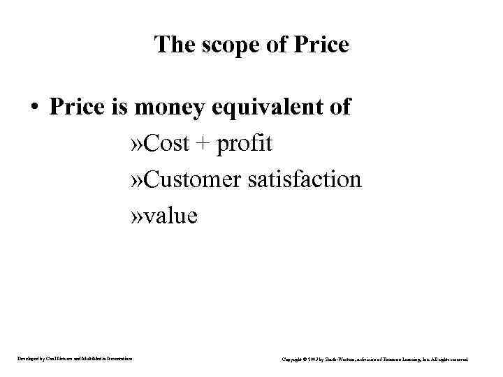 The scope of Price • Price is money equivalent of » Cost + profit
