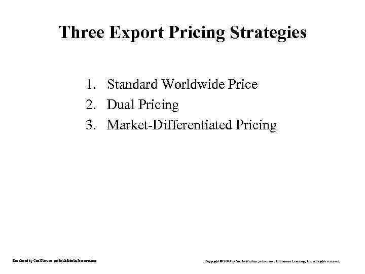 Three Export Pricing Strategies 1. Standard Worldwide Price 2. Dual Pricing 3. Market-Differentiated Pricing