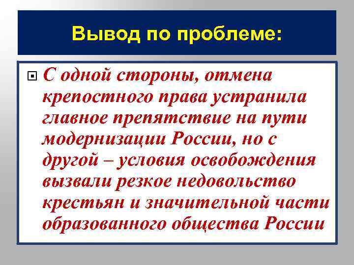 Вывод по проблеме: С одной стороны, отмена крепостного права устранила главное препятствие на пути