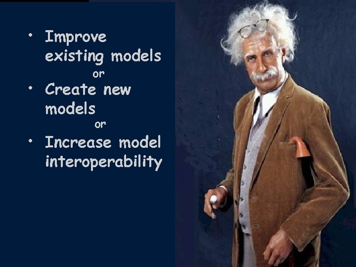 Solutions • Improve existing models or • Create new models or • Increase model
