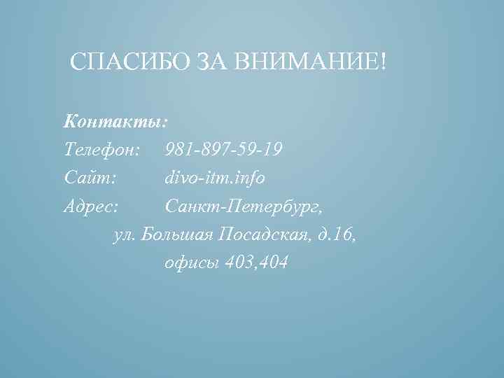 СПАСИБО ЗА ВНИМАНИЕ! Контакты: Телефон: 981 -897 -59 -19 Сайт: divo-itm. info Адрес: Санкт-Петербург,