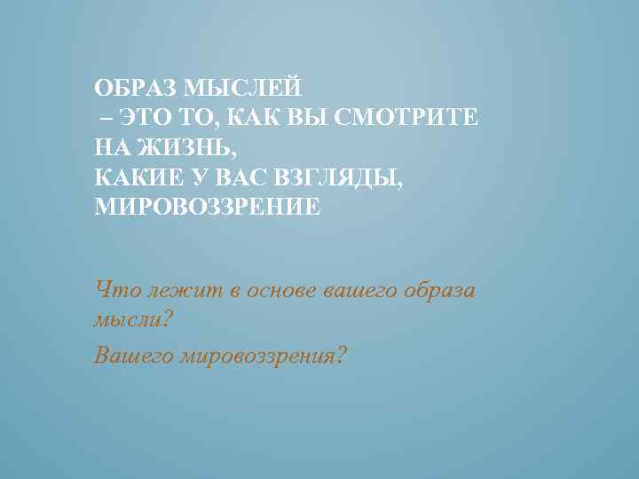 ОБРАЗ МЫСЛЕЙ – ЭТО ТО, КАК ВЫ СМОТРИТЕ НА ЖИЗНЬ, КАКИЕ У ВАС ВЗГЛЯДЫ,