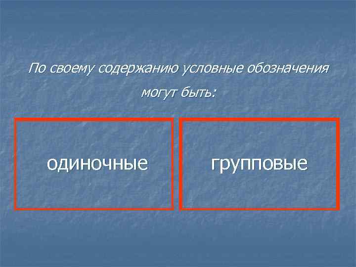 По своему содержанию условные обозначения могут быть: одиночные групповые 