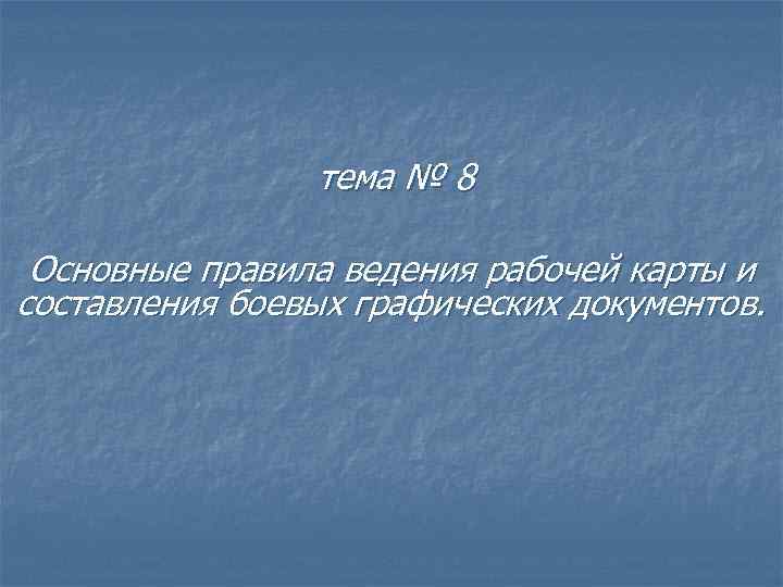 тема № 8 Основные правила ведения рабочей карты и составления боевых графических документов. 