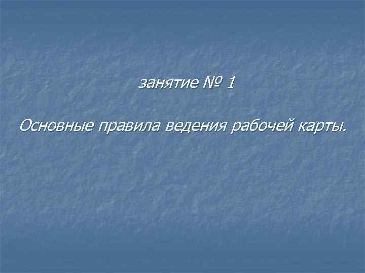 занятие № 1 Основные правила ведения рабочей карты. 
