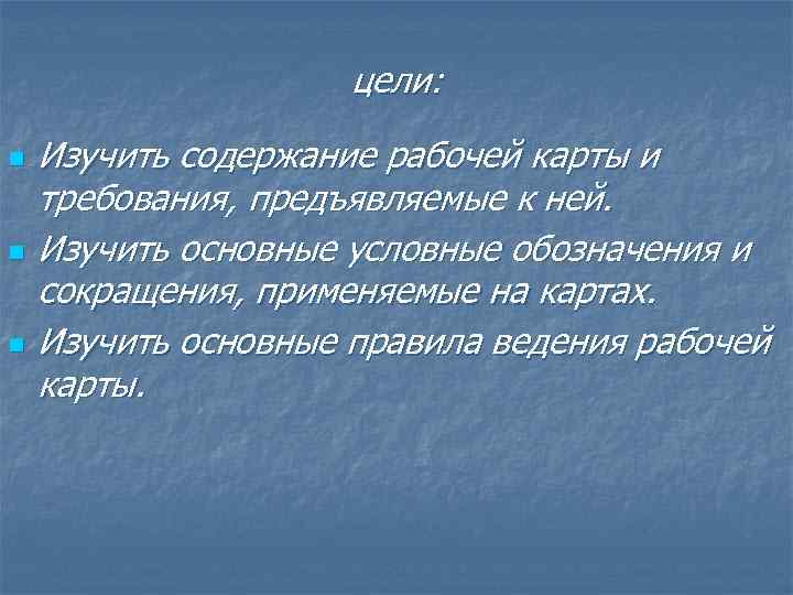 цели: n n n Изучить содержание рабочей карты и требования, предъявляемые к ней. Изучить