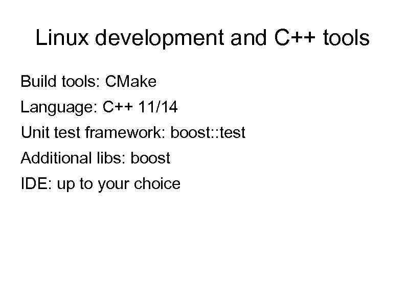 Linux development and C++ tools Build tools: CMake Language: C++ 11/14 Unit test framework: