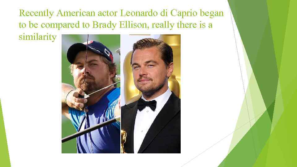 Recently American actor Leonardo di Caprio began to be compared to Brady Ellison, really