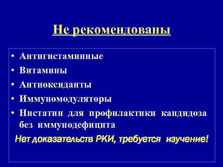 Не рекомендованы • • • Антигистаминные Витамины Антиоксиданты Иммуномодуляторы Нистатин для профилактики кандидоза без