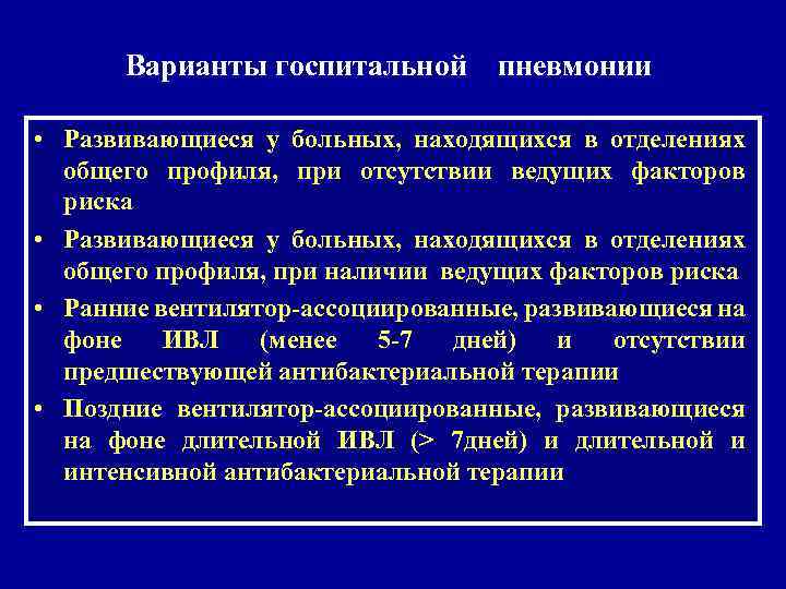Варианты госпитальной пневмонии • Развивающиеся у больных, находящихся в отделениях общего профиля, при отсутствии