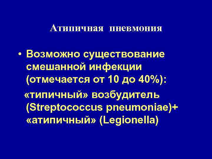 Атипичная пневмония • Возможно существование смешанной инфекции (отмечается от 10 до 40%): «типичный» возбудитель