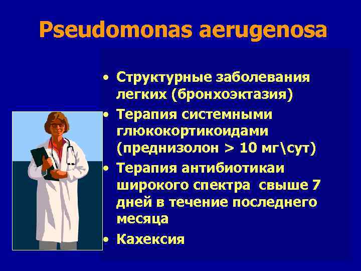 Pseudomonas aerugenosa • Структурные заболевания легких (бронхоэктазия) • Терапия системными глюкокортикоидами (преднизолон > 10