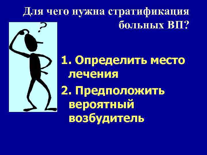 Для чего нужна стратификация больных ВП? 1. Определить место лечения 2. Предположить вероятный возбудитель