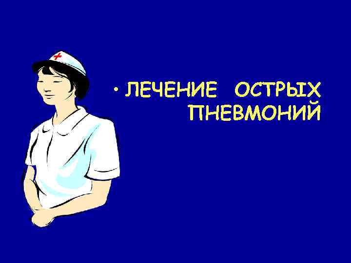  • ЛЕЧЕНИЕ ОСТРЫХ ПНЕВМОНИЙ 