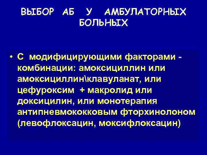 ВЫБОР АБ У АМБУЛАТОРНЫХ БОЛЬНЫХ • С модифицирующими факторами комбинации: амоксициллин или амоксициллинклавуланат, или
