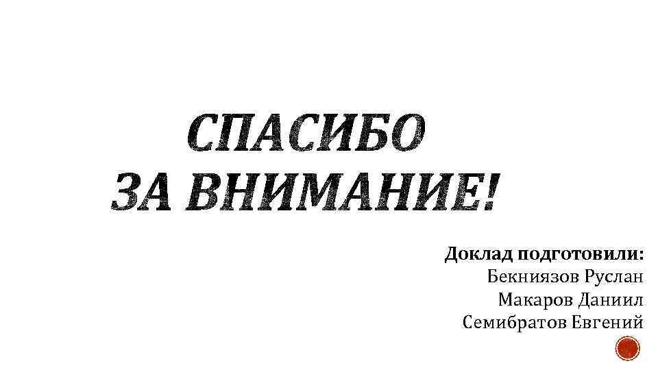 Доклад подготовили: Бекниязов Руслан Макаров Даниил Семибратов Евгений 