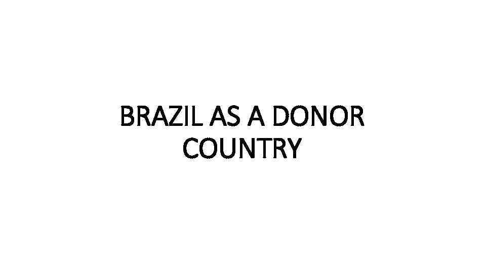 BRAZIL AS A DONOR COUNTRY 