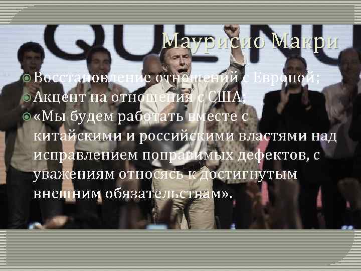 Маурисио Макри Восстановление отношений с Европой; Акцент на отношения с США; «Мы будем работать