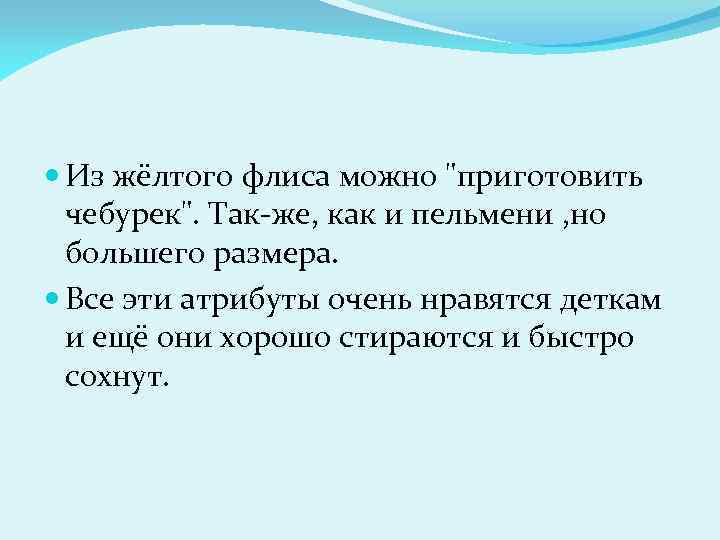  Из жёлтого флиса можно "приготовить чебурек". Так-же, как и пельмени , но большего