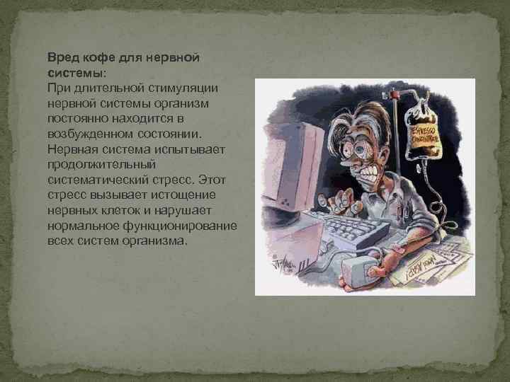 Вред кофе для нервной системы: При длительной стимуляции нервной системы организм постоянно находится в