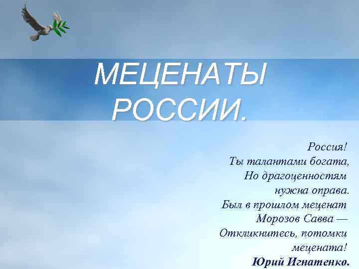 МЕЦЕНАТЫ РОССИИ. Россия! Ты талантами богата, Но драгоценностям нужна оправа. Был в прошлом меценат