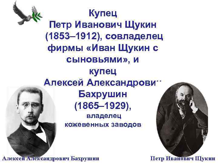 Купец Петр Иванович Щукин (1853– 1912), совладелец фирмы «Иван Щукин с сыновьями» , и