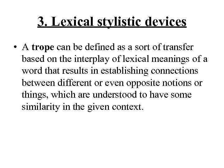 3. Lexical stylistic devices • A trope can be defined as a sort of
