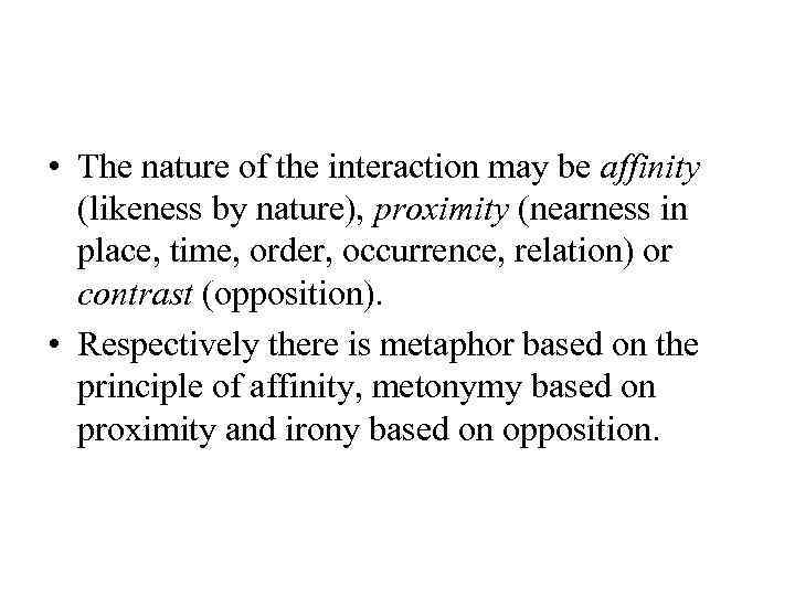  • The nature of the interaction may be affinity (likeness by nature), proximity